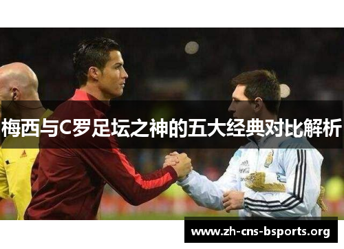 梅西与C罗足坛之神的五大经典对比解析