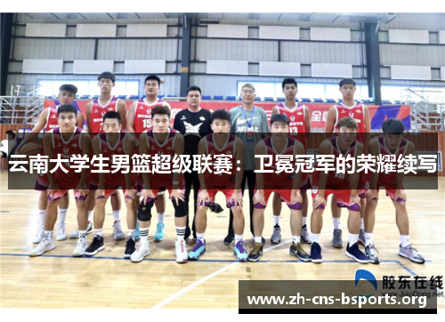 云南大学生男篮超级联赛：卫冕冠军的荣耀续写