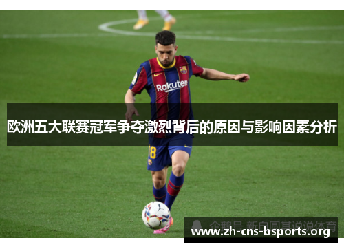 欧洲五大联赛冠军争夺激烈背后的原因与影响因素分析