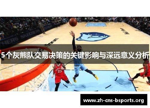 5个灰熊队交易决策的关键影响与深远意义分析