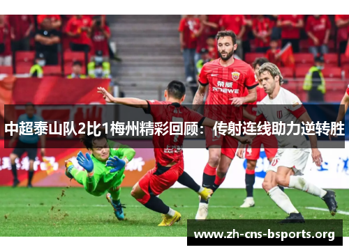 中超泰山队2比1梅州精彩回顾：传射连线助力逆转胜