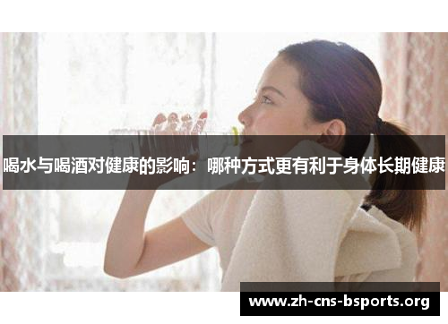 喝水与喝酒对健康的影响：哪种方式更有利于身体长期健康