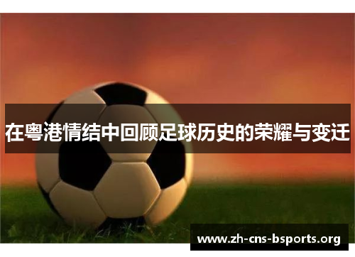 在粤港情结中回顾足球历史的荣耀与变迁