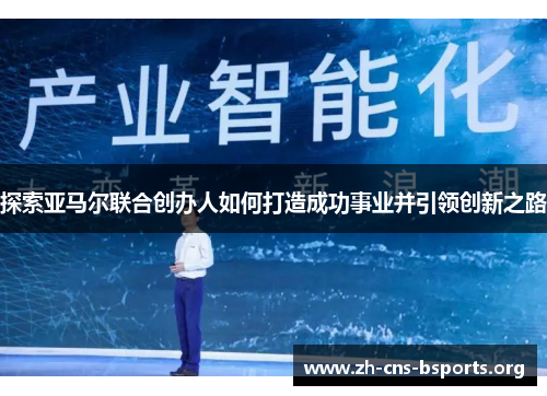 探索亚马尔联合创办人如何打造成功事业并引领创新之路
