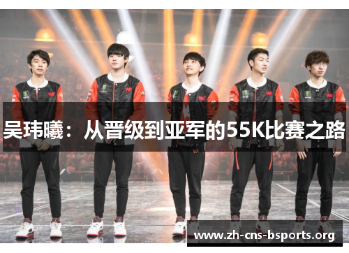 吴玮曦：从晋级到亚军的55K比赛之路
