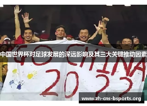 中国世界杯对足球发展的深远影响及其三大关键推动因素