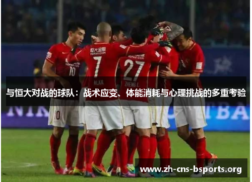 与恒大对战的球队：战术应变、体能消耗与心理挑战的多重考验