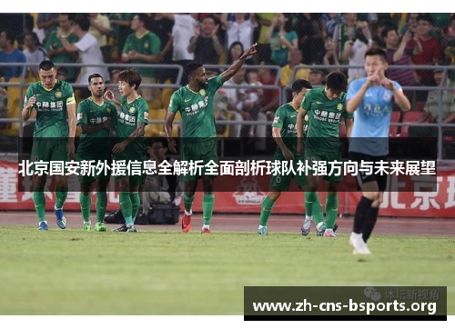 北京国安新外援信息全解析全面剖析球队补强方向与未来展望