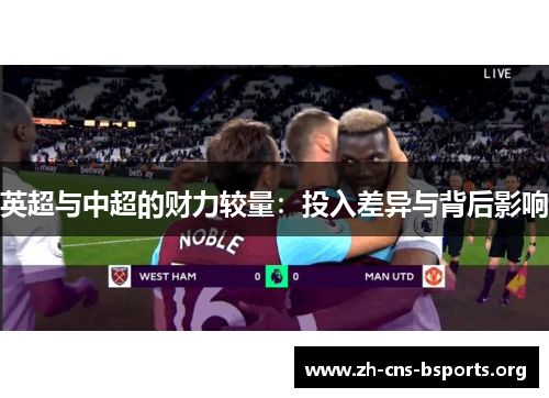 英超与中超的财力较量:投入差异与背后影响 英超与中超的财力较量:投入差异与背后影响