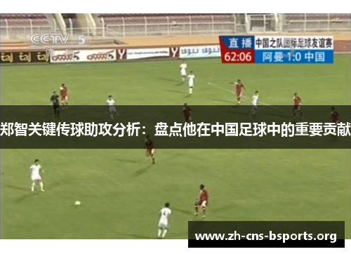郑智关键传球助攻分析:盘点他在中国足球中的重要贡献 郑智关键传球助攻分析:盘点他在中国足球中的重要贡献
